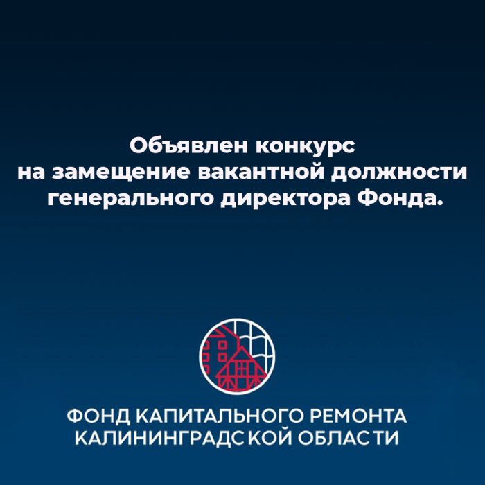 Объявлен конкурс на замещение вакантной должности генерального директора СНО КО Фонд капитального ремонта домов Калининградской области